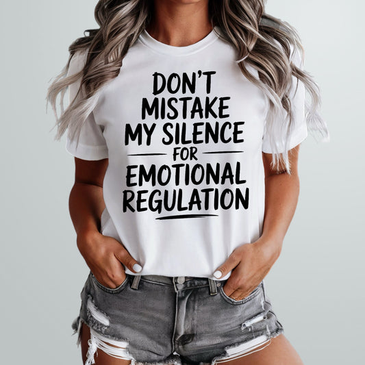 Don't Mistake My Silence For Emotional Disregulation Tee