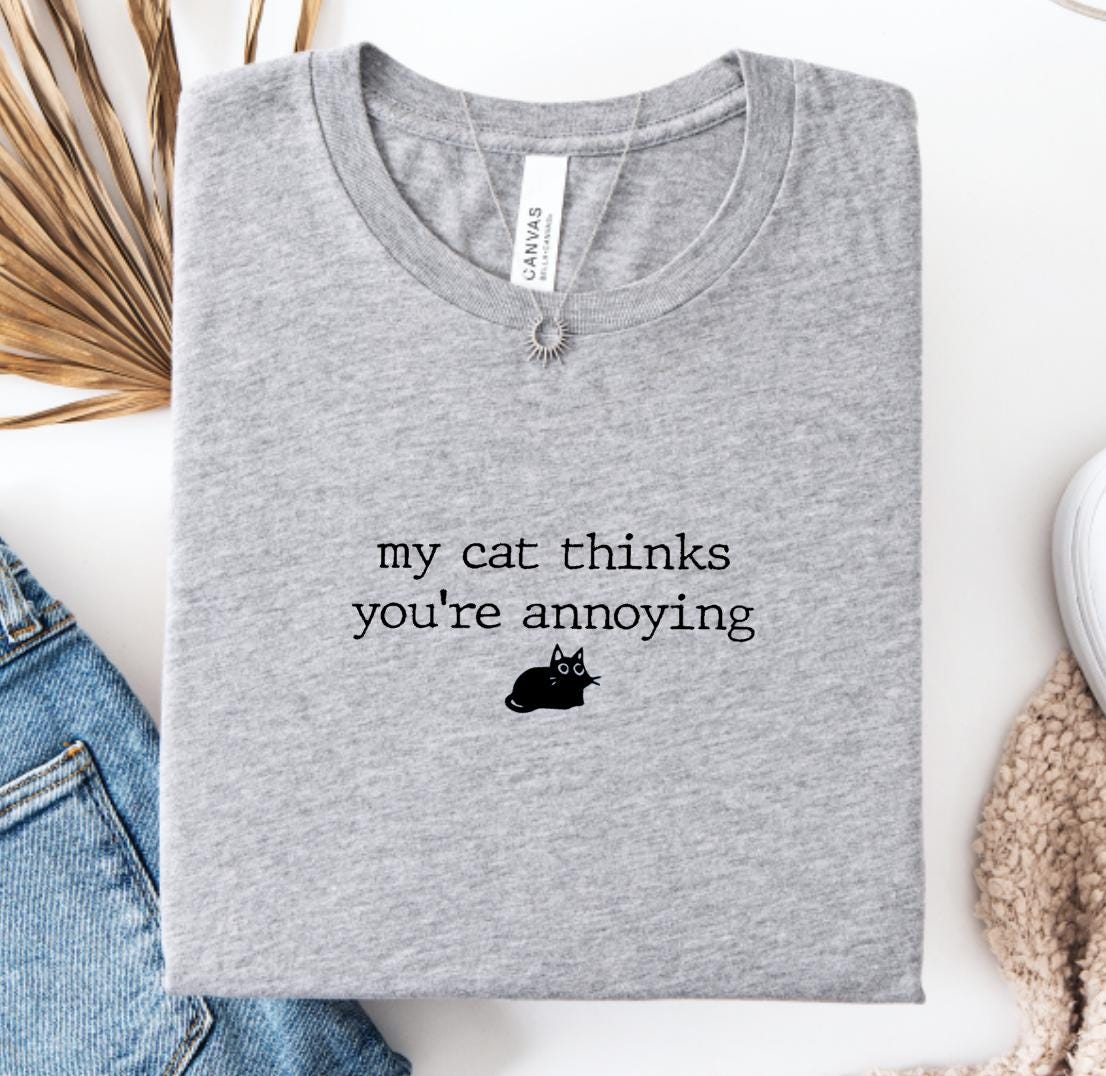 My Cat Thinks You're Annoying Shirt, Funny Cat TShirt, Cat Mom Gifts, Sarcastic Cat Tees, Cat Owner Tee, Cat Gifts for Her, Pet Lover