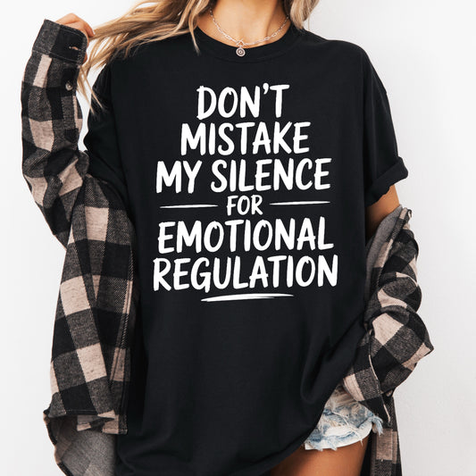 Don't Mistake My Silence For Emotional Disregulation Tee