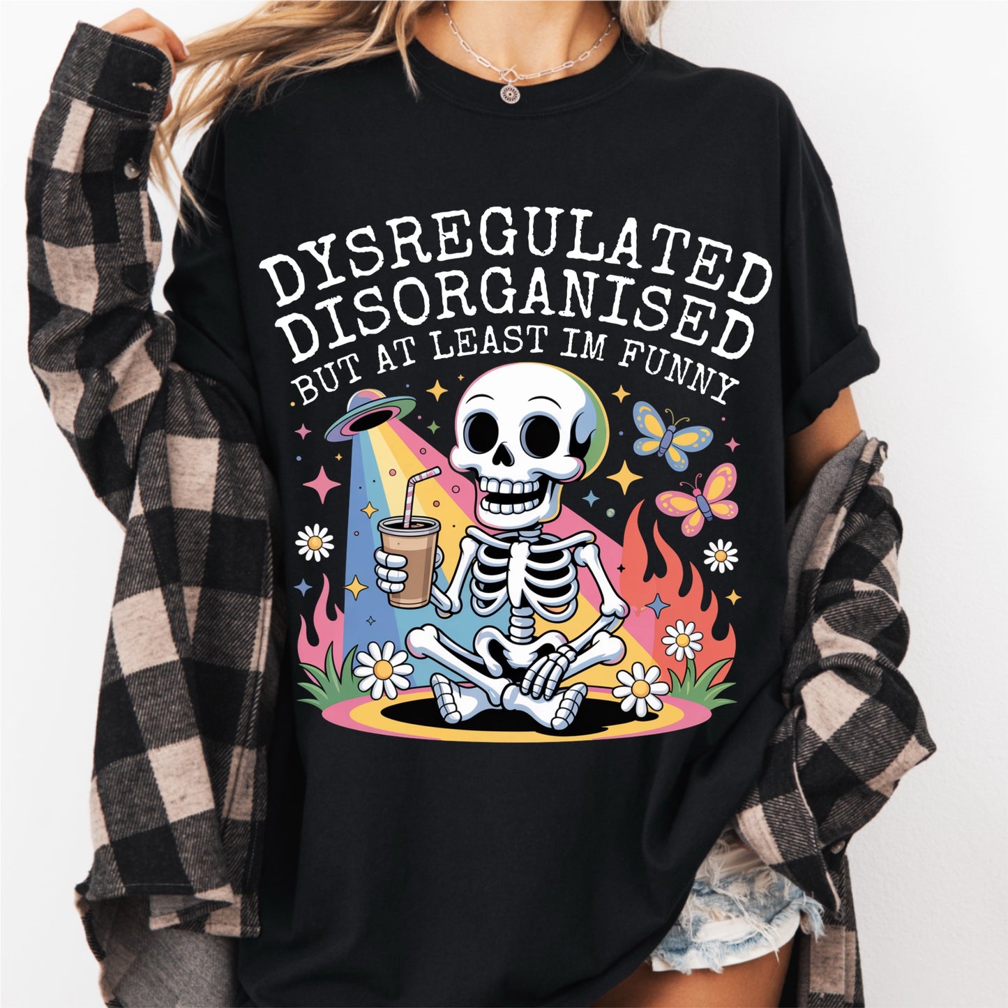 Dysregulated Disorganised But At Least I'm Funny Tee