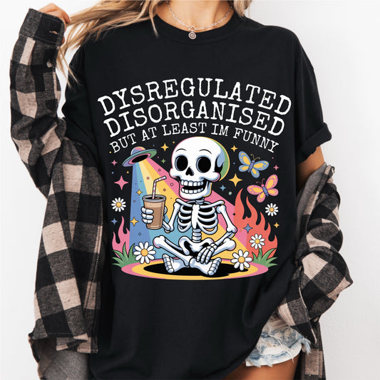 Dysregulated Disorganised But At Least I'm Funny Tee