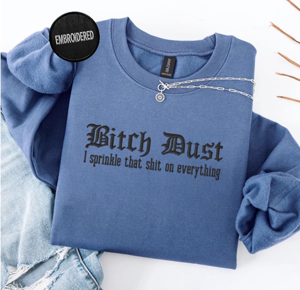 Bitch Dust I Sprinkle That Shit On Everything Embroidered Sweatshirt